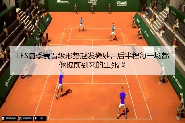 TES夏季赛晋级形势越发微妙，后半程每一场都像提前到来的生死战